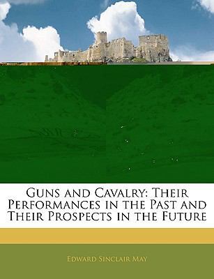 Guns and Cavalry: Their Performances in the Pas... 1145242332 Book Cover