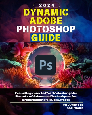Dynamic Adobe Photoshop Guide 2024: From Beginn... B0D7W4N36G Book Cover