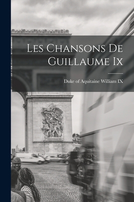 Les Chansons De Guillaume Ix [French] 1017763844 Book Cover