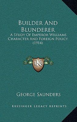 Builder And Blunderer: A Study Of Emperor Willi... 1165356279 Book Cover