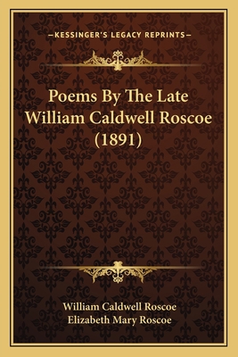 Poems By The Late William Caldwell Roscoe (1891) 1164193244 Book Cover