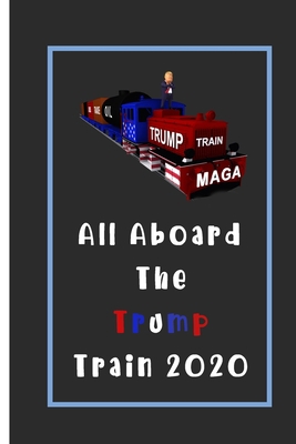 All Aboard The Trump Train 2020 Notebook: American Flag Trump Notebook / President Donald Trump Supporter Journal | Lined Notebook / Journal Gift, 110 Pages, 6x9, Soft Cover, Matte Finish
