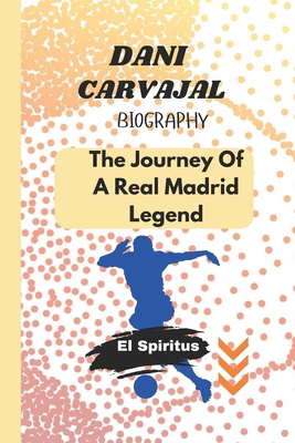 Dani Carvajal Biography: The Journey Of A Real ...            Book Cover