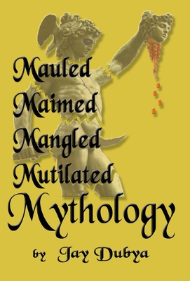 Mauled, Maimed, Mangled, Mutilated Mythology 158909218X Book Cover
