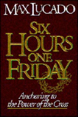 Six Hours One Friday: Anchoring to the Power of... 0880705515 Book Cover