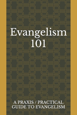 Evangelism 101: A Praxis / Practical Guide To E... B09KNGFF7Y Book Cover