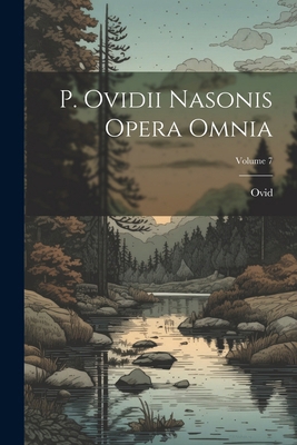 P. Ovidii Nasonis Opera Omnia; Volume 7 [Latin] 1022470647 Book Cover