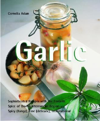 Garlic: Sophisticated Recipes Made With Aromati... 1930603118 Book Cover
