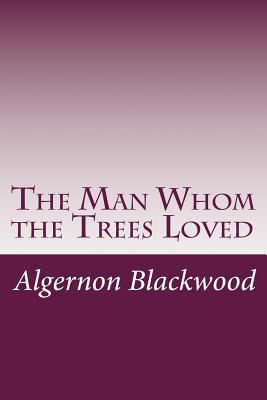 The Man Whom the Trees Loved 1499586825 Book Cover