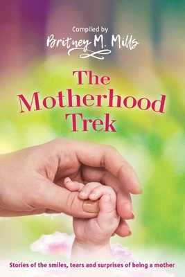 The Motherhood Trek: Stories of the smiles, tea... 154041888X Book Cover