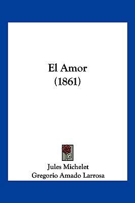 El Amor (1861) [Spanish] 1161149686 Book Cover
