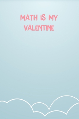 Math Is My Valentine: Lined Notebook Gift For Women Valentine's Day Books Affordable Valentine's Day Gift Journal Blank Ruled Papers, Matte Finish cover