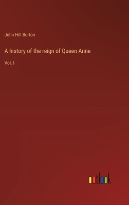 A history of the reign of Queen Anne: Vol. I 3368627872 Book Cover