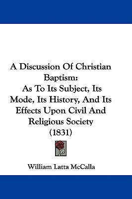 A Discussion Of Christian Baptism: As To Its Su... 1437488234 Book Cover