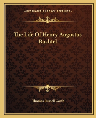 The Life Of Henry Augustus Buchtel 1163146706 Book Cover