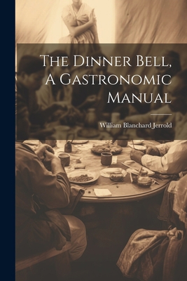 The Dinner Bell, A Gastronomic Manual 1021963046 Book Cover