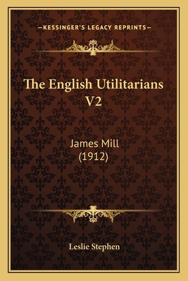 The English Utilitarians V2: James Mill (1912) 1164072331 Book Cover