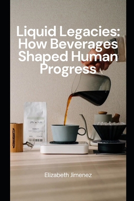 Liquid Legacies: How Beverages Shaped Human Pro... B0FNXTHPMF Book Cover