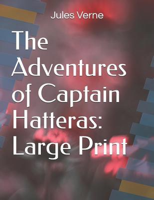 The Adventures of Captain Hatteras: Large Print 1098673514 Book Cover