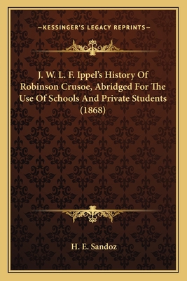 J. W. L. F. Ippel's History Of Robinson Crusoe,... 1166577074 Book Cover