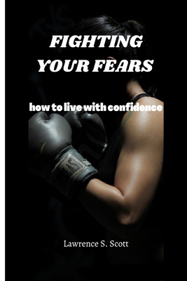 Fighting Your Fears: how to live with confidence B0BLQYLXPF Book Cover