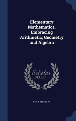 Elementary Mathematics, Embracing Arithmetic, G... 1297915712 Book Cover