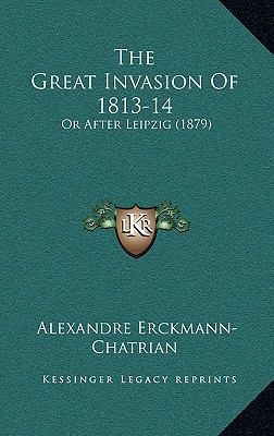 The Great Invasion Of 1813-14: Or After Leipzig... 1164319221 Book Cover