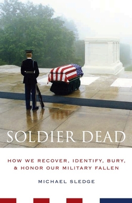 Soldier Dead: How We Recover, Identify, Bury, a... 0231135157 Book Cover