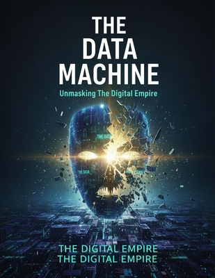 The Data Machine: Unmasking The Digital Empire B0HHCVKMWN Book Cover