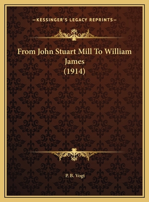 From John Stuart Mill To William James (1914) 1169516424 Book Cover