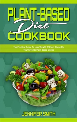 Plant Based Diet Cookbook: The Practical Guide ... 1801940932 Book Cover