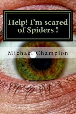 Help! I'm scared of Spiders !: How to help cure... 1537383248 Book Cover