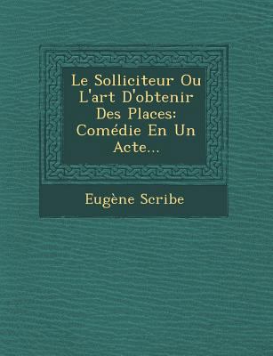 Le Solliciteur Ou L'Art D'Obtenir Des Places: C... [French] 1249952549 Book Cover