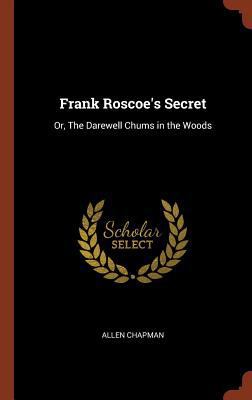 Frank Roscoe's Secret: Or, The Darewell Chums i... 1374858447 Book Cover