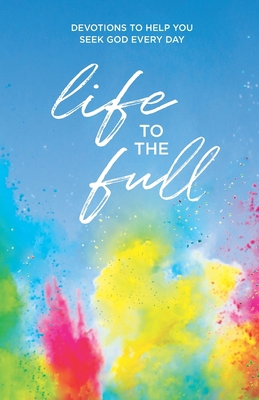 Life to the Full: Devotions to Help You Seek Go... 1949488497 Book Cover