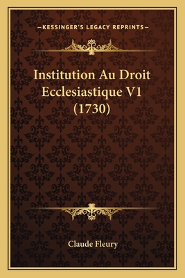 Institution Au Droit Ecclesiastique V1 (1730) [French] 1166061833 Book Cover