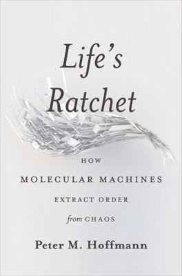 Life's Ratchet: How Molecular Machines Extract ... 0465022537 Book Cover