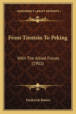 From Tientsin To Peking: With The Allied Forces... 1166023052 Book Cover