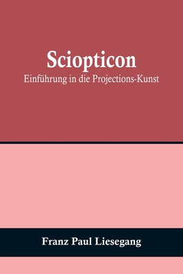 Sciopticon: Einführung in die Projections-Kunst [German] 9356709564 Book Cover