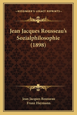 Jean Jacques Rousseau's Sozialphilosophie (1898) [German] 1166196585 Book Cover