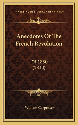 Anecdotes Of The French Revolution: Of 1830 (1830) 1165979314 Book Cover