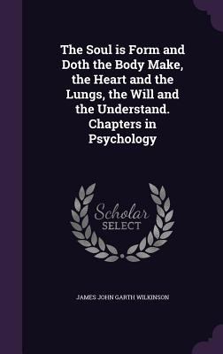 The Soul is Form and Doth the Body Make, the He... 1346798397 Book Cover
