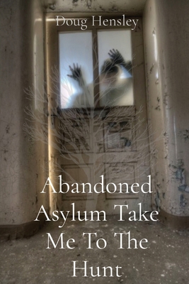 Abandoned Asylum Take Me To The Hunt 1087976014 Book Cover