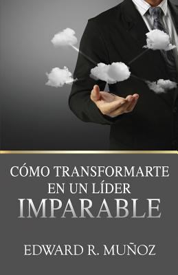 Cómo transformarte en un líder imparable [Spanish] 1508464847 Book Cover