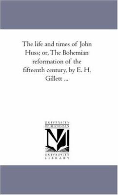 The Life and Times of John Huss; or, the Bohemi... 1425567150 Book Cover