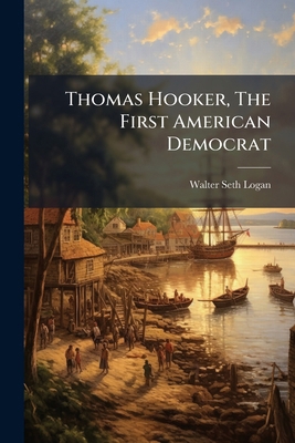 Thomas Hooker, The First American Democrat: An ... 1279488409 Book Cover