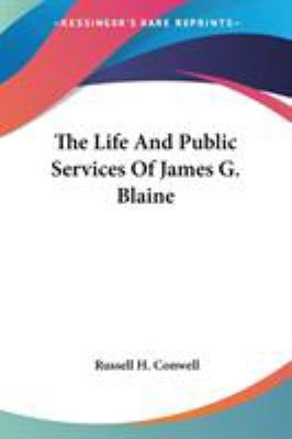 The Life And Public Services Of James G. Blaine 1428656618 Book Cover