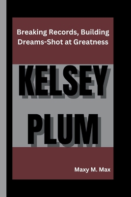 Kelsey Plum: Breaking Records, Building Dreams-... B0DM9JDVZ8 Book Cover