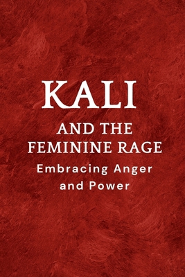 Kali and the Feminine Rage: Embracing Anger and... B0DHY41PCG Book Cover
