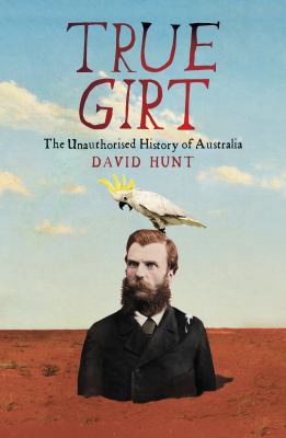 True Girt: The Unauthorised History of Australia 1863958843 Book Cover